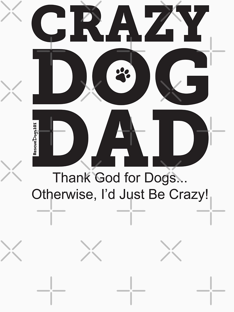 Crazy Dog Dad by rescuedogs101