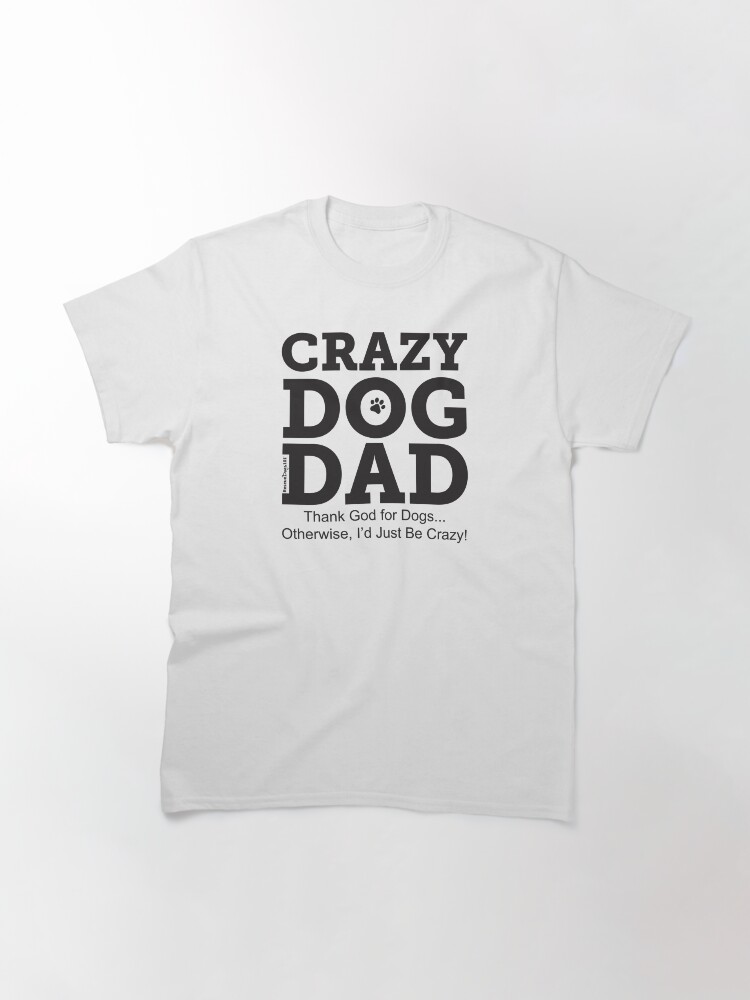 Alternate view of Crazy Dog Dad Classic T-Shirt