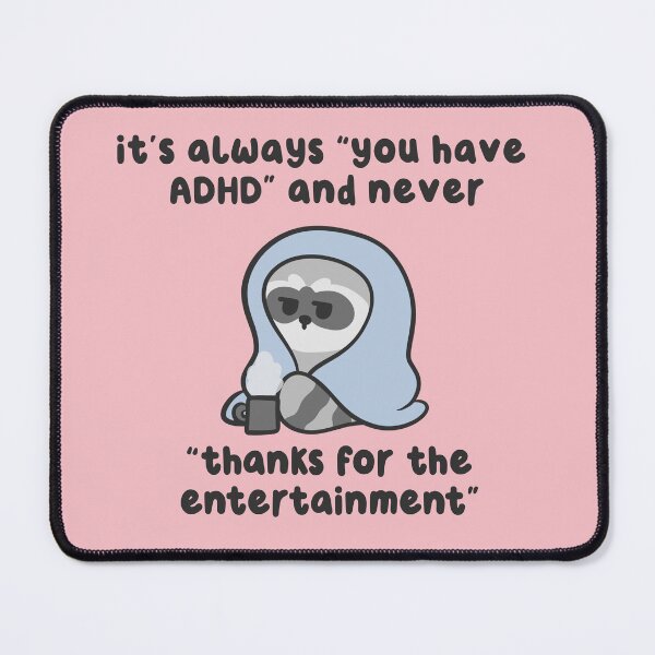 Item preview, its always you have adhd and never thanks for the entertainment designed and sold by kaybowzie.