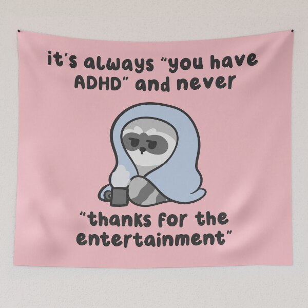 Item preview, its always you have adhd and never thanks for the entertainment designed and sold by kaybowzie.