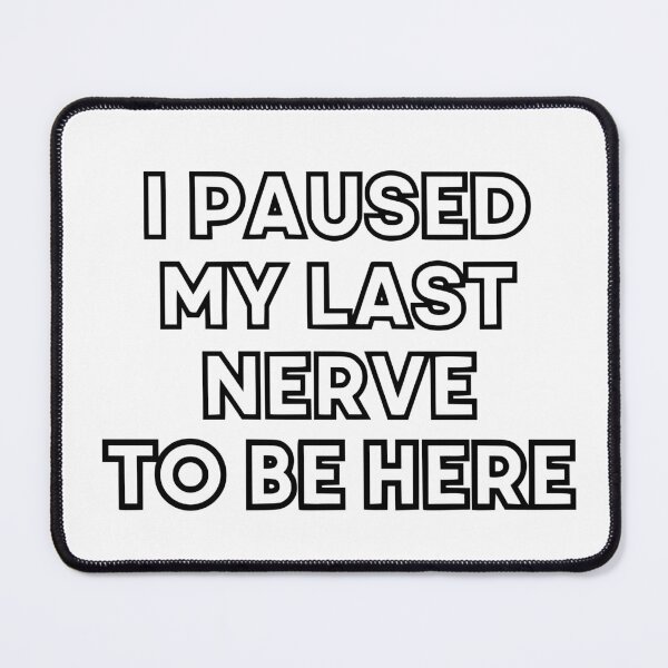 Item preview, I Paused My Last Nerve To Be Here designed and sold by YV Designs & Stuff.