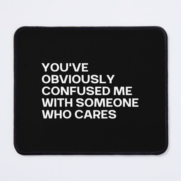 Item preview, You've Obviously Confused Me With Someone Who Cares designed and sold by SWETA HALDER.