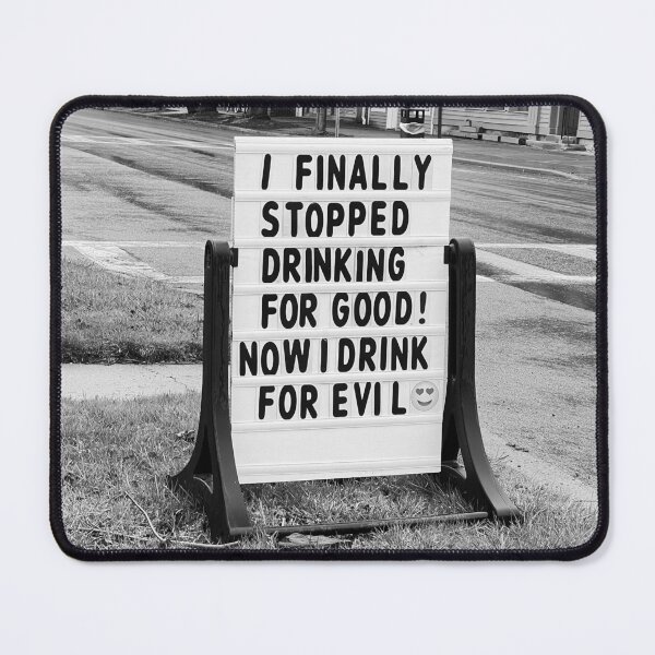 Item preview, I finally stopped drinking for good, now I only drink for evil funny meme sign black and white photograph designed and sold by Astrid Arkhangelsky.