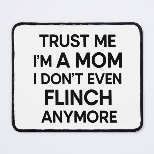 Item preview, Trust Me, I’m A Mom (I Don’t Even Flinch Anymore) designed and sold by YV Designs & Stuff.