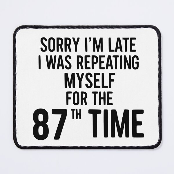 Item preview, Sorry I’m Late, I Was Repeating Myself For The 87th Time designed and sold by YV Designs & Stuff.