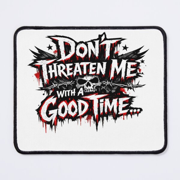 Item preview, Don't Threaten Me With a Good Time designed and sold by Inappropriate Ink.