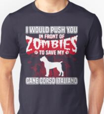 I would push you in front of zombies to save my Cane Corso Italiano. Unisex T-Shirt