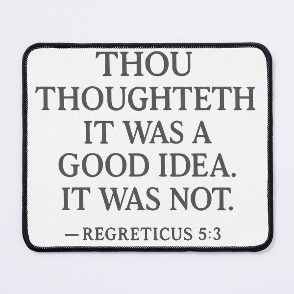 Item preview, “Thou thoughteth it was a good idea. It was not.” — Regreticus 5:3 designed and sold by Inappropriate Ink.