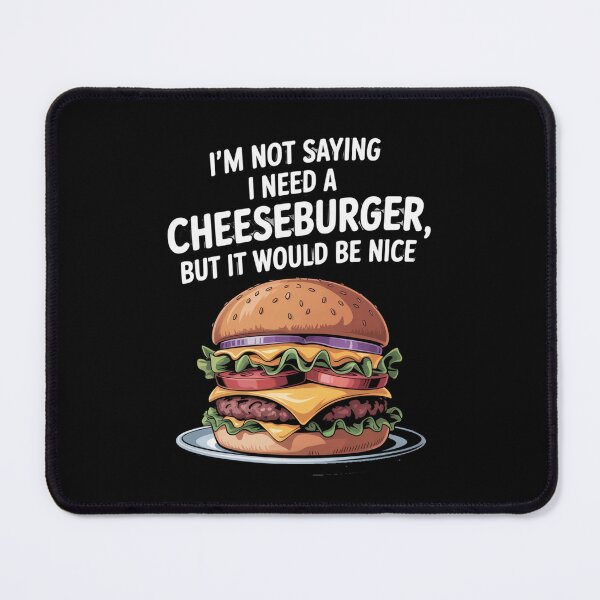 Item preview, I'm Not Saying I Need A Cheeseburger, But It Would Be Nice Art Design designed and sold by fantasticdesign.