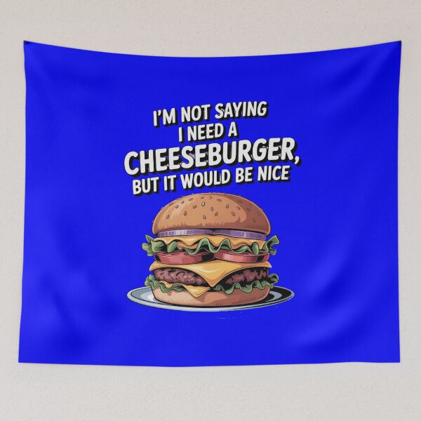 Item preview, I'm Not Saying I Need A Cheeseburger, But It Would Be Nice Art Design designed and sold by fantasticdesign.