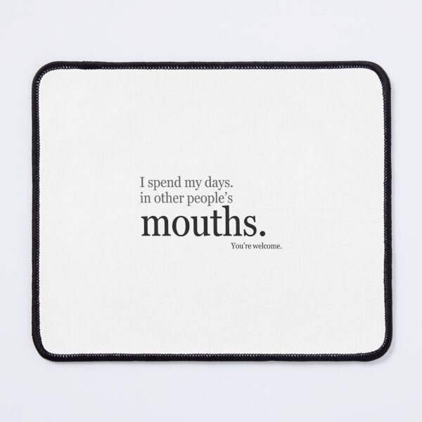 Item preview, I spend my days in other people's mouths. You're welcome. designed and sold by ToothAndGrin.