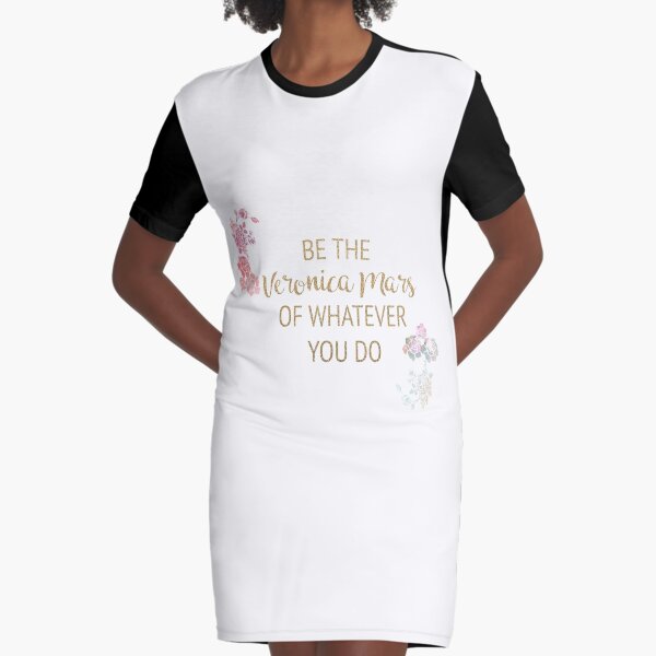Be the Veronica Mars of Whatever You Do Graphic T-Shirt Dress