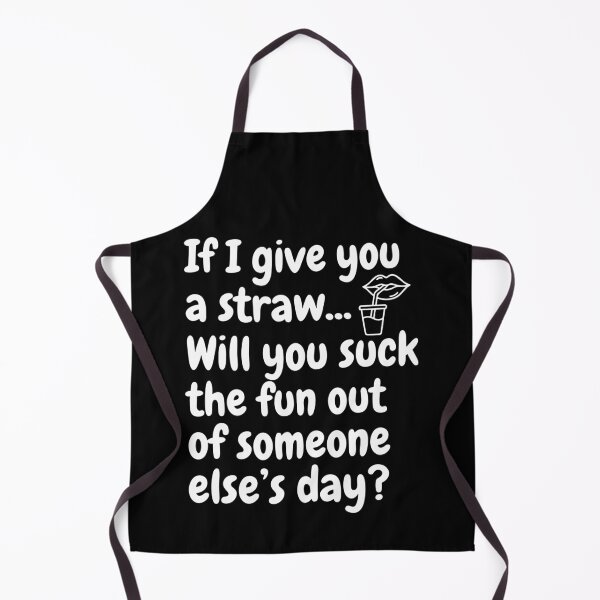 Item preview, If I Give You A Straw Will You Suck The Fun Out of Someone designed and sold by Dressed For  Duty.