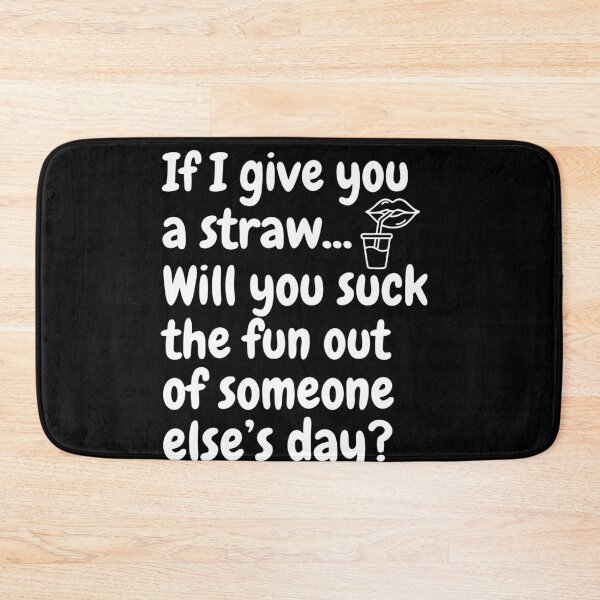 Item preview, If I Give You A Straw Will You Suck The Fun Out of Someone designed and sold by Dressed For  Duty.