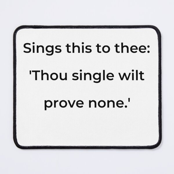 Item preview, "Sings this to thee, 'Thou single wilt prove none.'" - print black designed and sold by ariksworld.