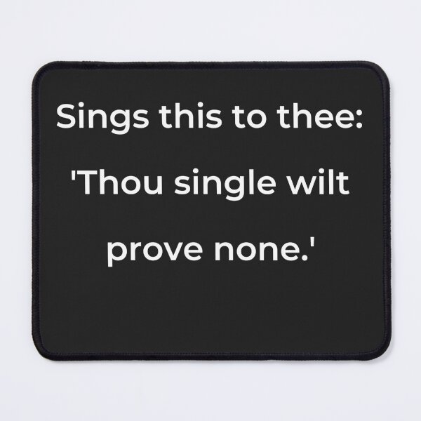 Item preview, "Sings this to thee, 'Thou single wilt prove none.'" - print white designed and sold by ariksworld.
