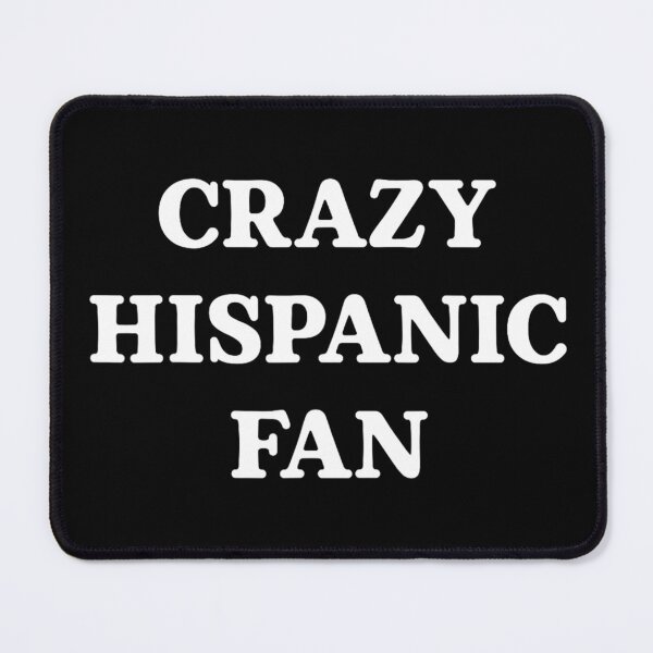 Item preview, Crazy Hispanic Fan designed and sold by OMITTEROMINOUS.