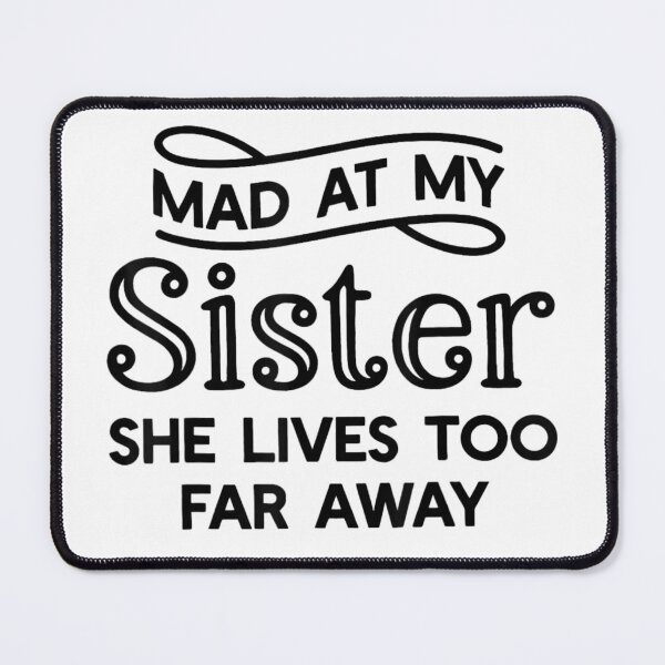 Item preview, Mad At My Sister She Lives Too Far Away Funny Shirt designed and sold by Daisy Grimes.