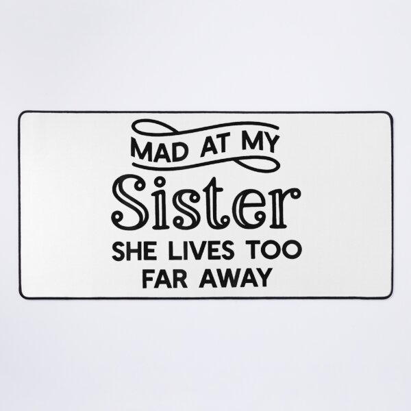 Item preview, Mad At My Sister She Lives Too Far Away Funny Shirt designed and sold by Daisy Grimes.