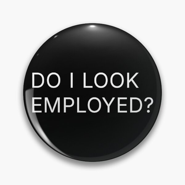 Item preview, Do I look employed? designed and sold by R-A Designs.