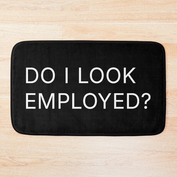 Item preview, Do I look employed? designed and sold by R-A Designs.
