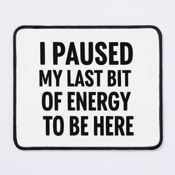 Item preview, I Paused My Last Bit of Energy To Be Here designed and sold by YV Designs & Stuff.