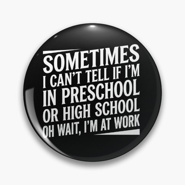 Item preview, sometimes i can't tell if i'm in preschool or high school oh wait i'm at work designed and sold by VGAfanatic.