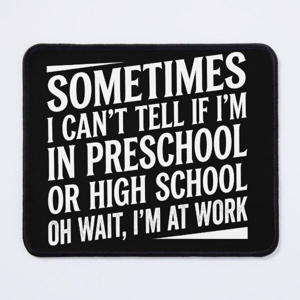Item preview, sometimes i can't tell if i'm in preschool or high school oh wait i'm at work designed and sold by VGAfanatic.