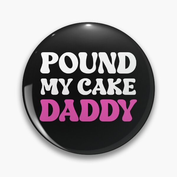 Pound My Cake Daddy Cute Submissive Quote Pin