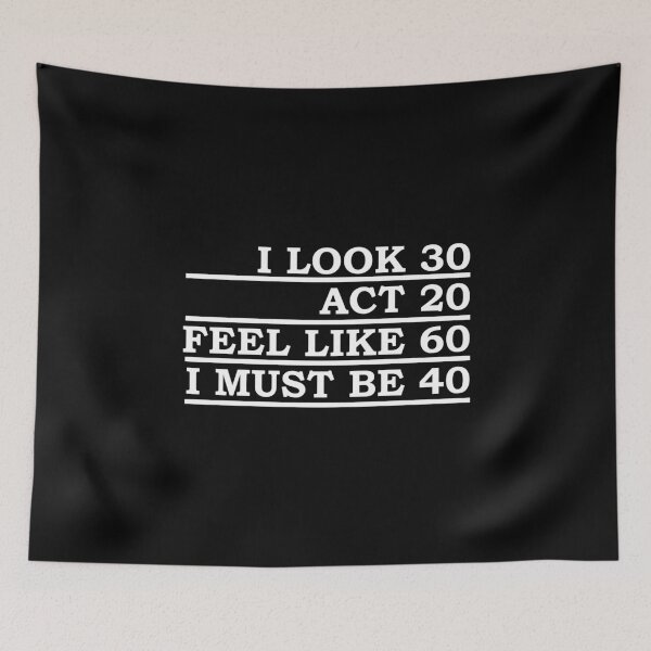 Item preview, I Look 30 Act 20 Feel Like 60 I Must Be 40 designed and sold by DexertimaArt.