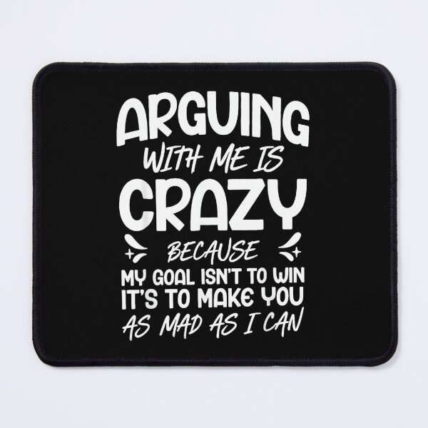 Item preview, Arguing with Me is Crazy Because My Goal Isn't to Win designed and sold by EugeneRBarnett.