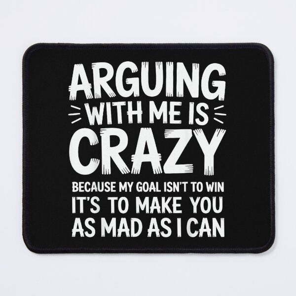 Item preview, Arguing with Me is Crazy Because My Goal Isn't to Win Funny designed and sold by EugeneRBarnett.