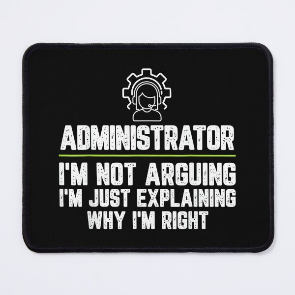 Item preview, Administrator I'm Not Arguing I'm Just Right designed and sold by EugeneRBarnett.