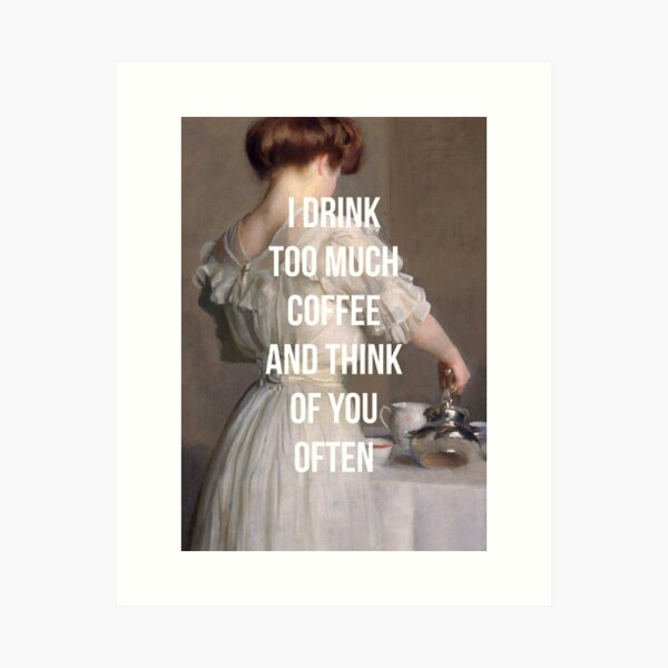 Item preview, I Drink Too Much Coffee and Think of You Often designed and sold by lauraroslin.