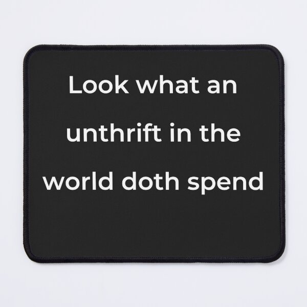 Item preview, "Look what an unthrift in the world doth spend" - print white designed and sold by ariksworld.
