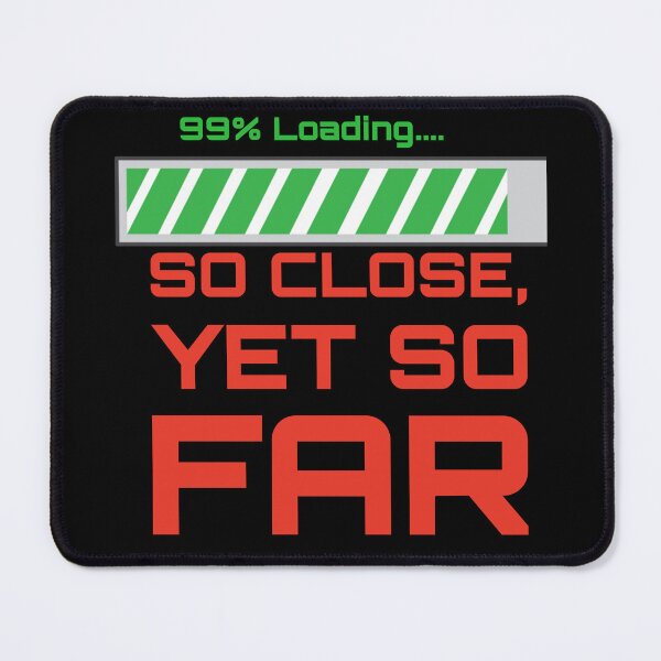 Item preview, So Close, Yet So Far - Funny 99% Loading Bar Graphic designed and sold by Mini Pixel Perfect Co..
