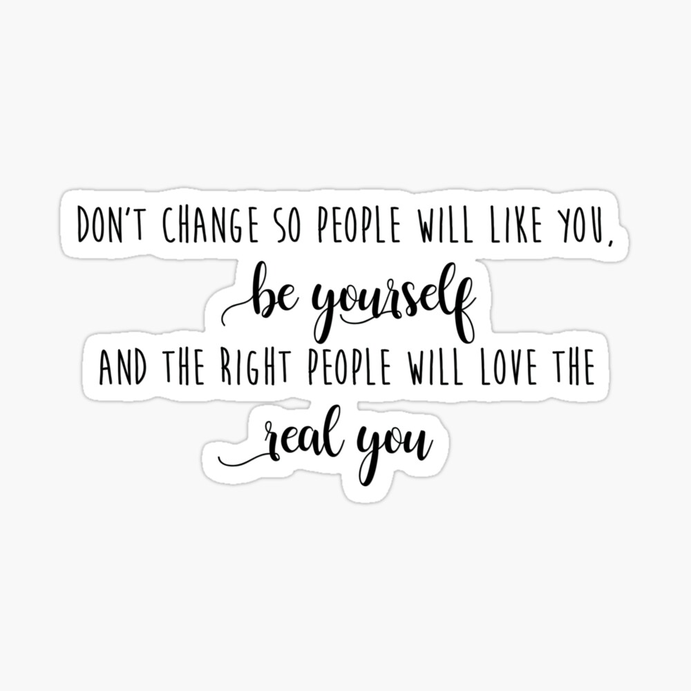 Quote - Don'T Change So People Will Like You, Be Yourself And The Right  People Will Love The Real You