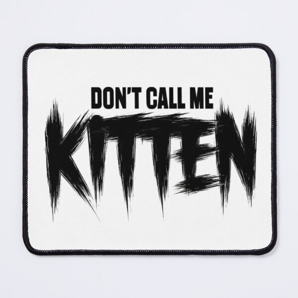 Item preview, Dont Call Me KITTEN designed and sold by inkdrinkingdove.