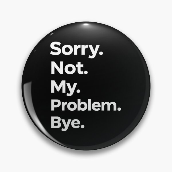 Item preview, Sorry. Not. My. Problem. Bye. designed and sold by DIRTYDUNNZ.