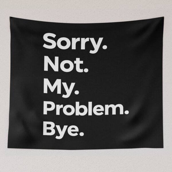 Item preview, Sorry. Not. My. Problem. Bye. designed and sold by DIRTYDUNNZ.
