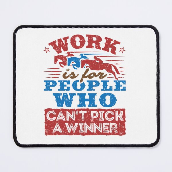 Item preview, Funny Horse Racing Work Is for People Who Can't Pick a Winner designed and sold by jaygo.