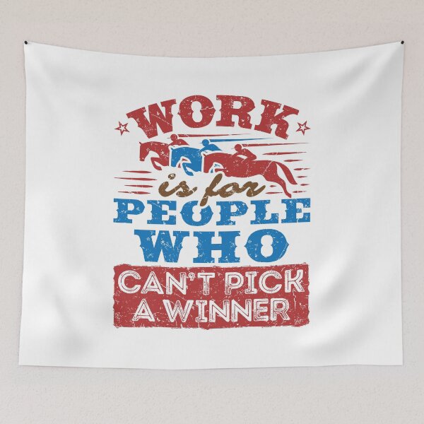 Item preview, Funny Horse Racing Work Is for People Who Can't Pick a Winner designed and sold by jaygo.