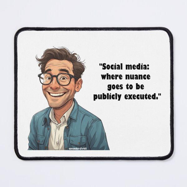 Item preview, "Social media: where nuance goes to be publicly executed." - Gannon @ spunkyZeST designed and sold by spunkyZeST.