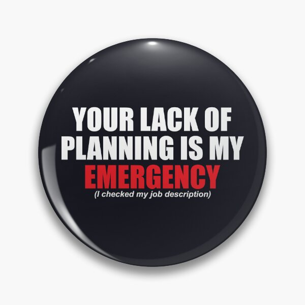 Item preview, Your Lack of Planning Is My Emergency designed and sold by SweetLog.
