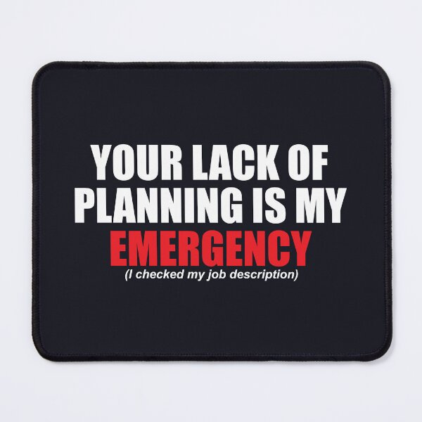 Item preview, Your Lack of Planning Is My Emergency designed and sold by SweetLog.