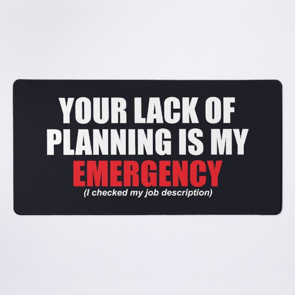 Item preview, Your Lack of Planning Is My Emergency designed and sold by SweetLog.