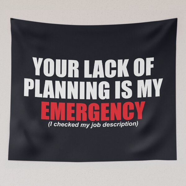 Item preview, Your Lack of Planning Is My Emergency designed and sold by SweetLog.