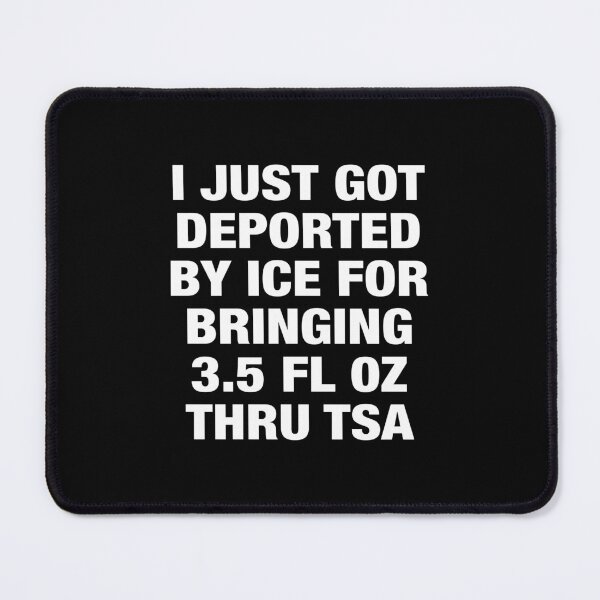 Item preview, I Just Got Deported By ICE For Bringing 3.5 Fl Oz Thru TSA designed and sold by DexertimaArt.
