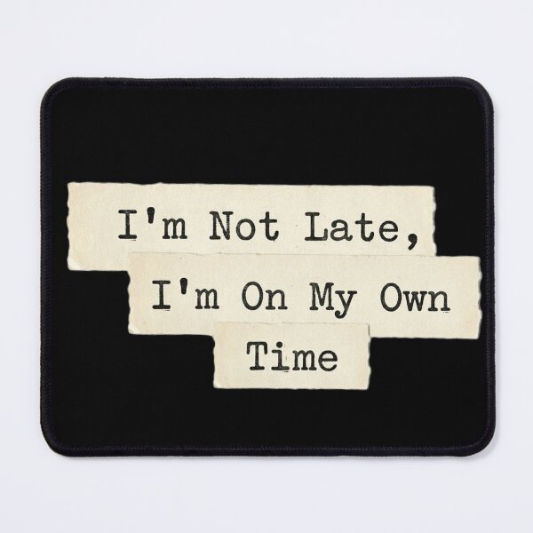 Item preview, I'm not late, i'm on my own time designed and sold by 989-.