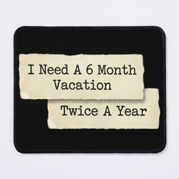 Item preview, I need a 6 month vacation twice a year designed and sold by 989-.